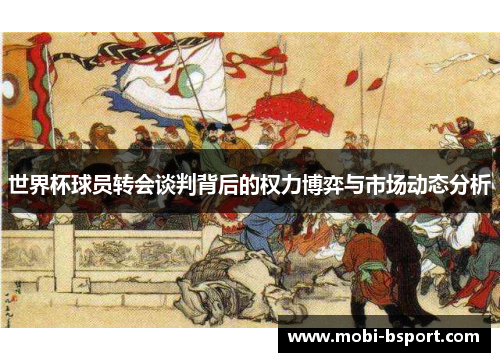 世界杯球员转会谈判背后的权力博弈与市场动态分析