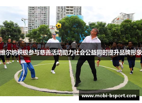 维尔纳积极参与慈善活动助力社会公益同时提升品牌形象