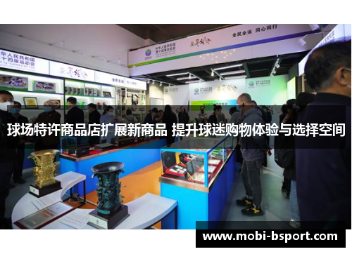 球场特许商品店扩展新商品 提升球迷购物体验与选择空间