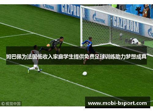 姆巴佩为法国低收入家庭学生提供免费足球训练助力梦想成真