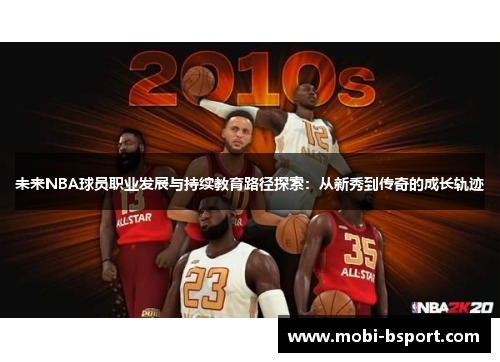 未来NBA球员职业发展与持续教育路径探索：从新秀到传奇的成长轨迹