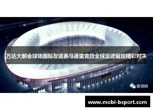 万达大都会球场国际友谊赛马德里竞技全球足迹展现精彩对决
