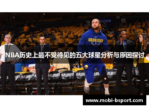NBA历史上最不受待见的五大球星分析与原因探讨