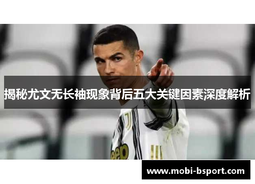 揭秘尤文无长袖现象背后五大关键因素深度解析