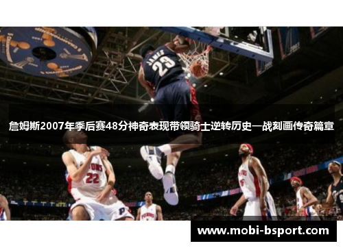 詹姆斯2007年季后赛48分神奇表现带领骑士逆转历史一战刻画传奇篇章 詹姆斯2007年季后赛48分神奇表现带领骑士逆转历史一战刻画传奇篇章
